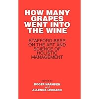 How Many Grapes Went into the Wine: Stafford Beer on the Art and Science of Holistic Management How Many Grapes Went into the Wine: Stafford Beer on the Art and Science of Holistic Management Hardcover Digital