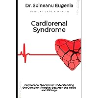 Cardiorenal Syndrome: Understanding the Complex Interplay between the Heart and Kidneys (Medical care and health)