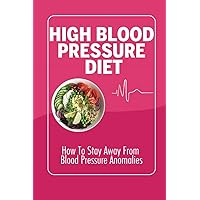 High Blood Pressure Diet: How To Stay Away From Blood Pressure Anomalies