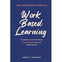 Transformational Work-Based Learning: Leading Exceptional Internship Programs Transformational Work-Based Learning: Leading Exceptional Internship Programs Paperback Kindle