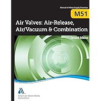 Air Valves: Air Release, Air/Vacuum, and Combination, 2nd Edition (M51): AWWA Manual of Water Supply Practice
