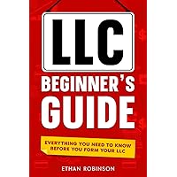 LLC Beginner's Guide (Limited Liability Company): Everything You Need to Know Before You Form Your LLC: Includes Hidden Requirements, Bookkeeping, and Tax Benefits for Small Businesses