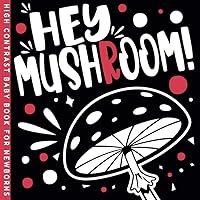 Hey Mushroom! High Contrast Book: A Visual Journey for Newborn Babies into the Fascinating World of Mycology Hey Mushroom! High Contrast Book: A Visual Journey for Newborn Babies into the Fascinating World of Mycology Paperback