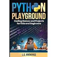 Python Playground: Coding Games and Projects for Kids and Beginners Python Playground: Coding Games and Projects for Kids and Beginners Hardcover Kindle Paperback