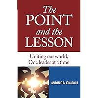 The Point and the Lesson: Uniting Our World, One Leader at a Time The Point and the Lesson: Uniting Our World, One Leader at a Time Paperback Kindle