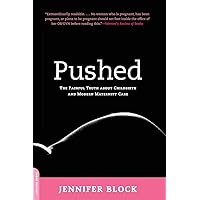 Pushed: The Painful Truth About Childbirth and Modern Maternity Care Pushed: The Painful Truth About Childbirth and Modern Maternity Care Paperback Kindle Hardcover