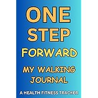One Step Forward My Walking Journal: Daily Tracking Logbook Distance Time Steps Goals