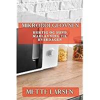 Mikrobølgeovnen: Hurtig og Sund Madlavning til Hverdagen (Danish Edition)