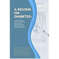 A review on diabetes.: A review on diabetes: Comprehensive guide on diabetes, the causes of diabetes, how to manage diabetes and live a good life. A review on diabetes.: A review on diabetes: Comprehensive guide on diabetes, the causes of diabetes, how to manage diabetes and live a good life. Kindle Paperback