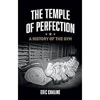 The Temple of Perfection: A History of the Gym The Temple of Perfection: A History of the Gym Hardcover Kindle