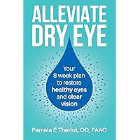 Alleviate Dry Eye: Your 8 week plan to restore healthy eyes and clear vision.