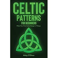 Celtic Patterns for Beginners: Make Your First Celtic Design in 7 Steps Celtic Patterns for Beginners: Make Your First Celtic Design in 7 Steps Paperback