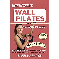 Effective Wall Pilates For Weight Loss: 28-Day Fat Burning Exercises for Women to Achieve Perfect Posture and Balance (Gentle Practices for Body and Mind)