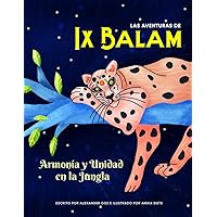 Libro en español para niños: Las Aventuras de Ix Balam - Armonía y Unidad en la Jungla (Spanish Edition)