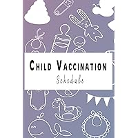 Child Vaccination Schedule: Child's Vaccination Record Book for Keeping Log of Infant Age, Date and All Vaccines Received