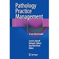 Pathology Practice Management: A Case-Based Guide Pathology Practice Management: A Case-Based Guide Kindle Hardcover Paperback
