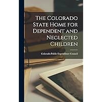 The Colorado State Home for Dependent and Neglected Children The Colorado State Home for Dependent and Neglected Children Hardcover Paperback