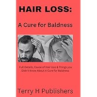 HAIR LOSS: A Cure for Baldness: Full Details, Cause of Hair loss & Things you Didn't Know About A Cure for Baldness. HAIR LOSS: A Cure for Baldness: Full Details, Cause of Hair loss & Things you Didn't Know About A Cure for Baldness. Paperback Kindle