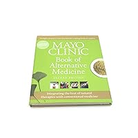 Mayo Clinic Book of Alternative Medicine, 2nd Edition (Updated and Expanded): Integrating the Best of Natural Therapies with Conventional Medicine Mayo Clinic Book of Alternative Medicine, 2nd Edition (Updated and Expanded): Integrating the Best of Natural Therapies with Conventional Medicine Hardcover