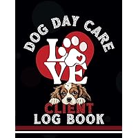 Dog Day Care Client Log Book: Record up to 50 clients (2 pag spread), contact and pet information. Perfect for pet sitter, day care, in home boarding ... Cute cover with 'dog' watermarked pages. Dog Day Care Client Log Book: Record up to 50 clients (2 pag spread), contact and pet information. Perfect for pet sitter, day care, in home boarding ... Cute cover with 'dog' watermarked pages. Paperback