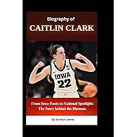 BIOGRAPHY OF CAITLIN CLARK: From Iowa Roots to National Spotlight: The Story behind the Phenom (Women Sports Biography Books) BIOGRAPHY OF CAITLIN CLARK: From Iowa Roots to National Spotlight: The Story behind the Phenom (Women Sports Biography Books) Paperback Kindle Hardcover