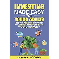 Investing Made Easy for Young Adults: Discover 5 Passive Income Streams for Simple Financial Planning to Retire Early, Debt-Free, Build Passive Wealth, & Live Life on YOUR Terms