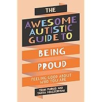 The Awesome Autistic Guide to Being Proud (Awesome Autistic Guides) The Awesome Autistic Guide to Being Proud (Awesome Autistic Guides) Paperback Kindle