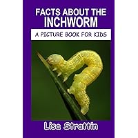 Facts About the Inchworm (A Picture Book For Kids) Facts About the Inchworm (A Picture Book For Kids) Paperback Kindle