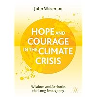 Hope and Courage in the Climate Crisis: Wisdom and Action in the Long Emergency Hope and Courage in the Climate Crisis: Wisdom and Action in the Long Emergency Kindle Paperback