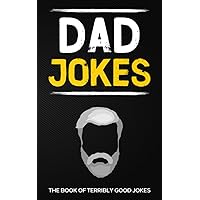 Dad Jokes: The Book Of Terribly Good Jokes: (Perfect Stocking Stuffers Gag Gift For Men)