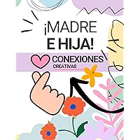 Conexión creativa MADRE E HIJA. El regalo más original para el DÍA DE LA MADRE.: Actividades para fortalecer los lazos y conseguir una atención plena. (Spanish Edition)