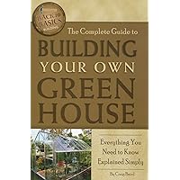 The Complete Guide to Building Your Own Greenhouse Everything You Need to Know Explained Simply (Back-To-Basics) The Complete Guide to Building Your Own Greenhouse Everything You Need to Know Explained Simply (Back-To-Basics) Paperback Kindle Library Binding