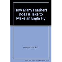How Many Feathers Does It Take to Make an Eagle Fly How Many Feathers Does It Take to Make an Eagle Fly Hardcover