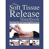 The Soft Tissue Release Handbook: Reducing Pain and Improving Performance The Soft Tissue Release Handbook: Reducing Pain and Improving Performance Paperback Kindle
