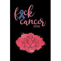 Fuck Cancer Journal: Motivational Journal to Record Your Thoughts and Show Daily Gratitude For Healing Energy As You Journey Through Colon Cancer. Fuck Cancer Journal: Motivational Journal to Record Your Thoughts and Show Daily Gratitude For Healing Energy As You Journey Through Colon Cancer. Paperback
