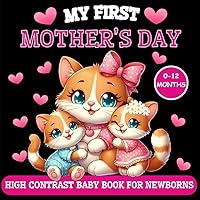 My First Mother's Day High Contrast Baby Book for Newborns 0-12 Months: Simple Black and White Sweet Animals Images Designed to Stimulate Vision from ... Contrast Baby Book for Newborns with Text)