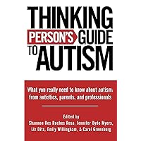 Thinking Person's Guide to Autism: Everything You Need to Know from Autistics, Parents, and Professionals Thinking Person's Guide to Autism: Everything You Need to Know from Autistics, Parents, and Professionals Paperback Kindle