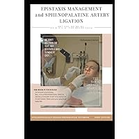 Epistaxis Management and Sphenopalatine Artery Ligation: ENT HOT NOTEs by Dr. M.O.H.M. FOR BOARD EXAM , Nasal Cauterization , Anterior Nasal Pack , ... (OTOLARYNGOLOGY BOARD PREPARATION TEXTBOOK)