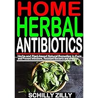 HOME HERBAL ANTIBIOTICS: Herbs and Plant-Based Natural Remedies to Cure and Prevent infections, Resistant Bacteria and allergies. HOME HERBAL ANTIBIOTICS: Herbs and Plant-Based Natural Remedies to Cure and Prevent infections, Resistant Bacteria and allergies. Kindle Paperback