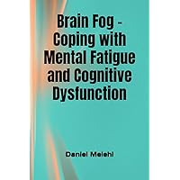 Brain Fog - Coping with Mental Fatigue and Cognitive Dysfunction