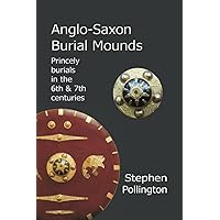 Anglo-Saxon Burial Mounds: Princely Burials in the 6th & 7th Centuries Anglo-Saxon Burial Mounds: Princely Burials in the 6th & 7th Centuries Paperback