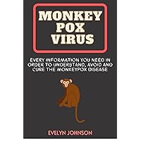 THE MONKEYPOX VIRUS: Every Information You Need In Order To Understand, Avoid And Also Cure The Monkeypox Disease