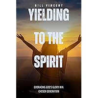 Yielding to the Spirit: Embracing God's Glory in a Chosen Generation Yielding to the Spirit: Embracing God's Glory in a Chosen Generation Kindle