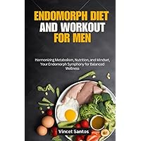 Endomorph Diet and Workout for Men: Harmonizing Metabolism, Nutrition, and Mindset, Your Endomorph Symphony for Balanced Wellness (Men Endomorph Diet) Endomorph Diet and Workout for Men: Harmonizing Metabolism, Nutrition, and Mindset, Your Endomorph Symphony for Balanced Wellness (Men Endomorph Diet) Paperback Kindle