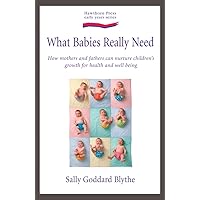 What Babies and Children Really Need: How Mothers and Fathers Can Nurture Children's Growth for Health and Wellbeing What Babies and Children Really Need: How Mothers and Fathers Can Nurture Children's Growth for Health and Wellbeing Paperback