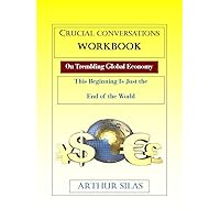 Crucial Conversations Workbook On Trembling Global Economy: This Beginning Is Just the End of the World
