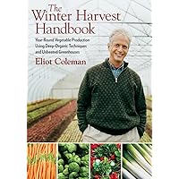 The Winter Harvest Handbook: Year Round Vegetable Production Using Deep-Organic Techniques and Unheated Greenhouses The Winter Harvest Handbook: Year Round Vegetable Production Using Deep-Organic Techniques and Unheated Greenhouses Paperback Kindle