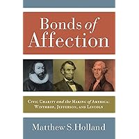Bonds of Affection: Civic Charity and the Making of America―Winthrop, Jefferson, and Lincoln (Religion and Politics) Bonds of Affection: Civic Charity and the Making of America―Winthrop, Jefferson, and Lincoln (Religion and Politics) Paperback Kindle