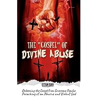 The “Gospel” of Divine Abuse: Redeeming the Gospel from Gruesome Popular Preaching of an Abusive and Violent God (Dr. Bar's New Top Trending)