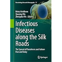 Infectious Diseases along the Silk Roads: The Spread of Parasitoses and Culture Past and Today (Parasitology Research Monographs Book 17) Infectious Diseases along the Silk Roads: The Spread of Parasitoses and Culture Past and Today (Parasitology Research Monographs Book 17) Kindle Hardcover